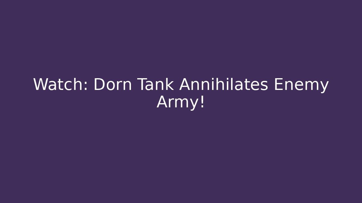 Watch: Dorn Tank Annihilates Enemy Army! - Smart Esu