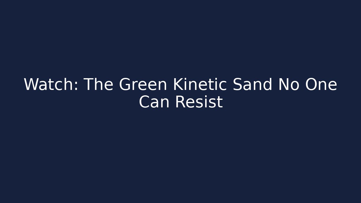 Watch: The Green Kinetic Sand No One Can Resist