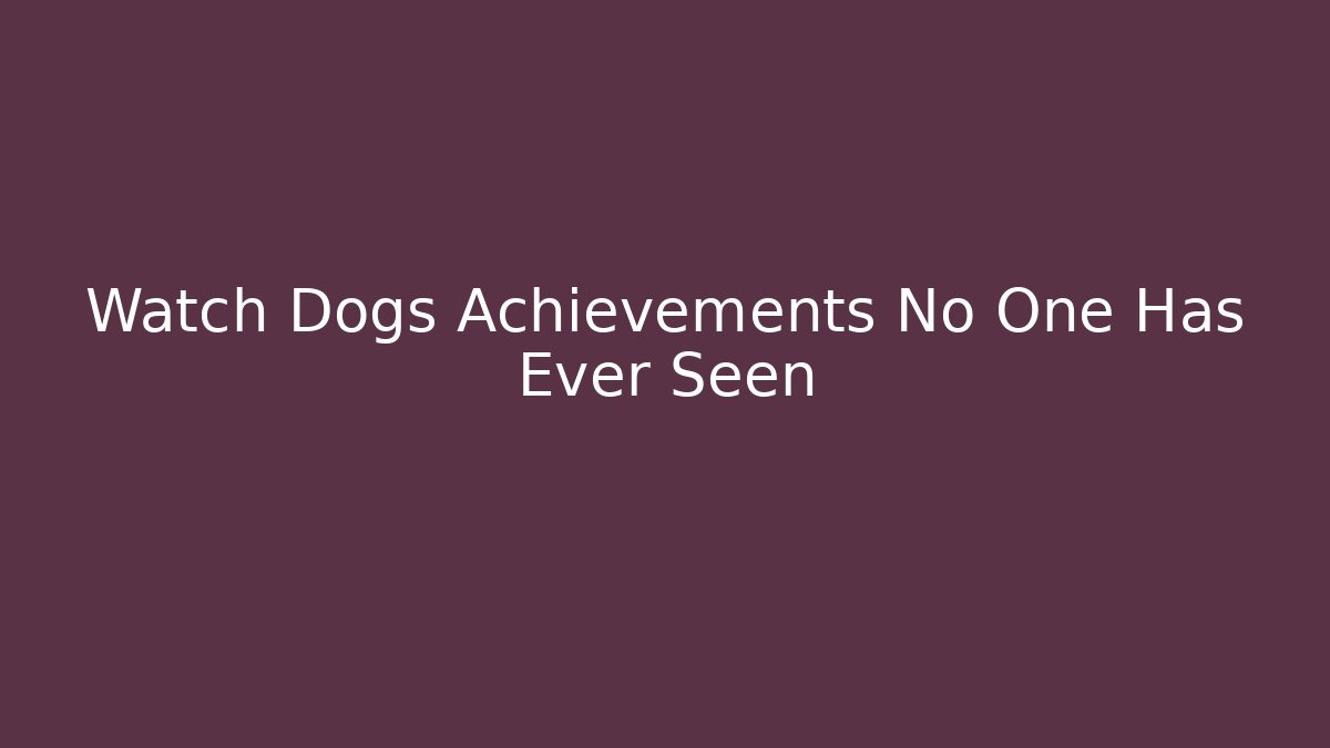 Watch Dogs Achievements No One Has Ever Seen