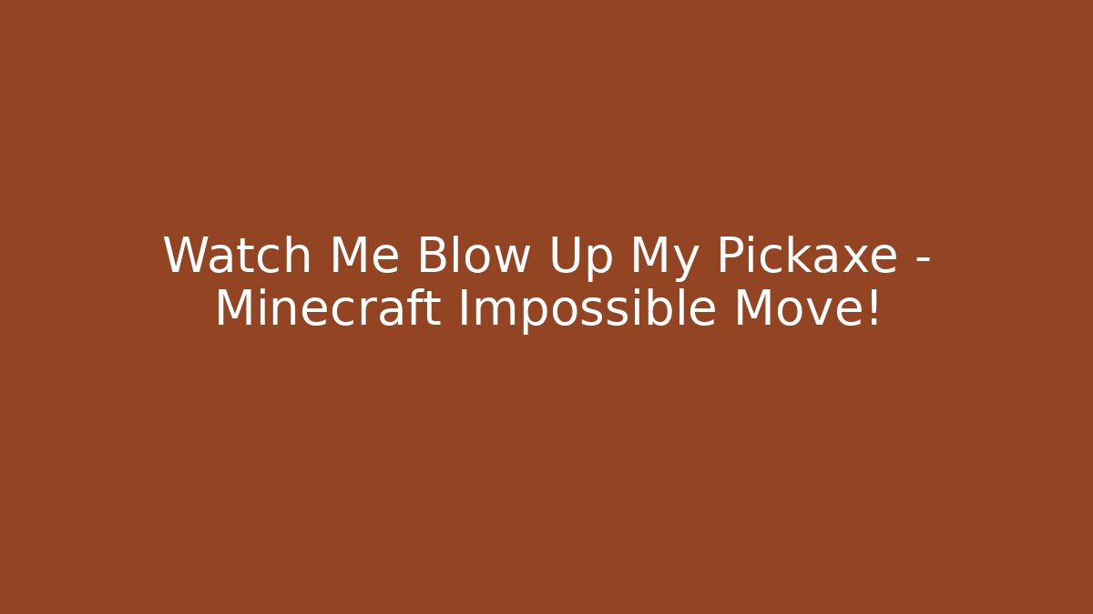 Watch Me Blow Up My Pickaxe – Minecraft Impossible Move! - Smart Esu