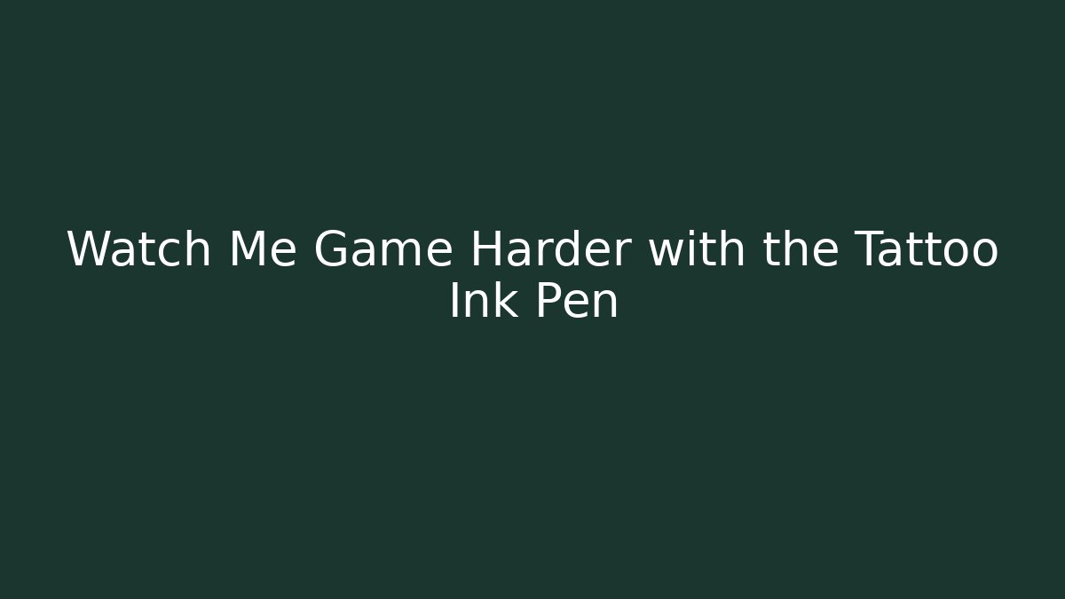 Watch Me Game Harder with the Tattoo Ink Pen