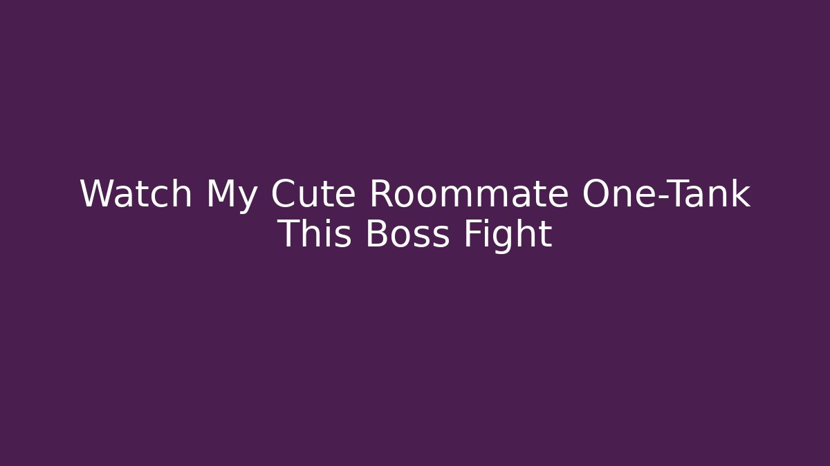 Watch My Cute Roommate One-Tank This Boss Fight - Smart Esu
