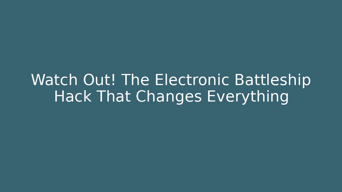 Watch Out! The Electronic Battleship Hack That Changes Everything