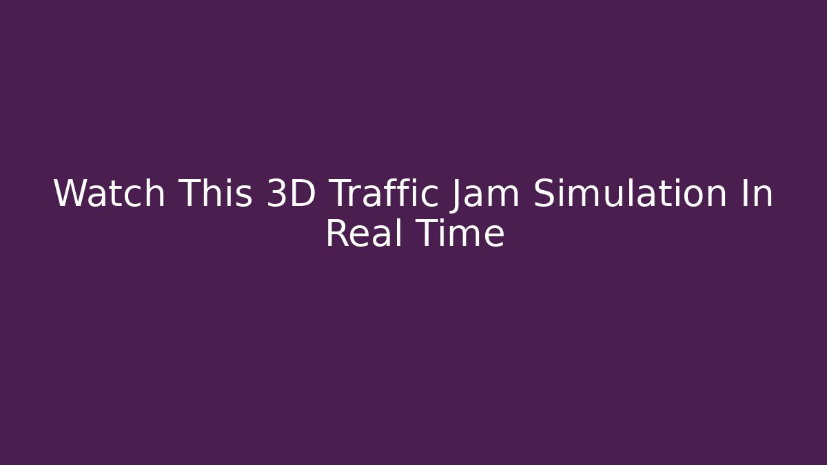 Watch This 3D Traffic Jam Simulation In Real Time - Smart Esu