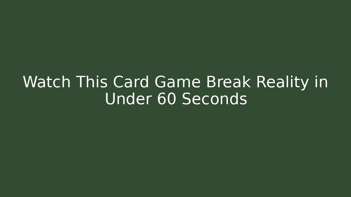 Watch This Card Game Break Reality in Under 60 Seconds