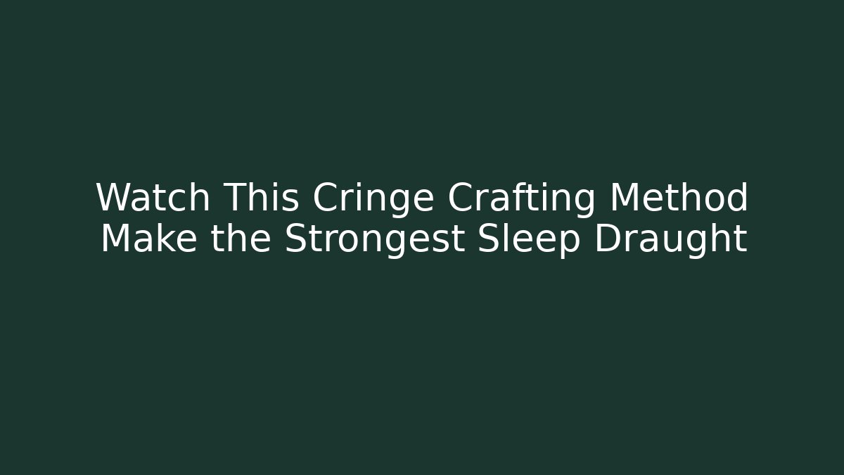 Watch This Cringe Crafting Method Make the Strongest Sleep Draught - Smart Esu