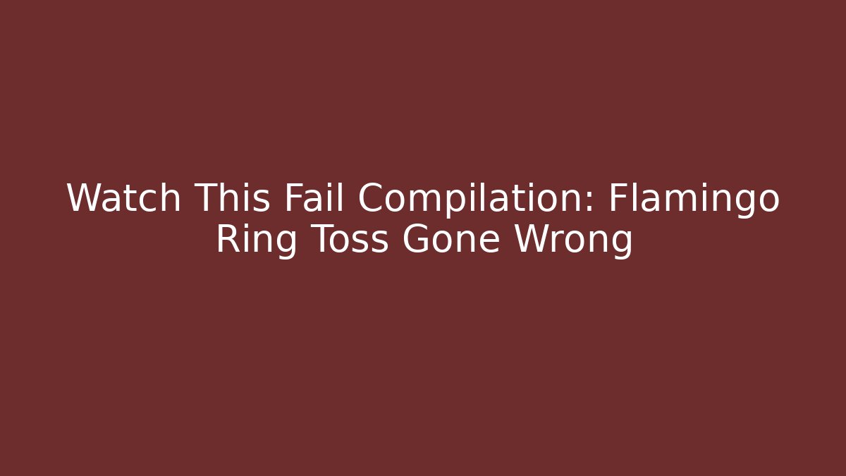 Watch This Fail Compilation: Flamingo Ring Toss Gone Wrong - Smart Esu