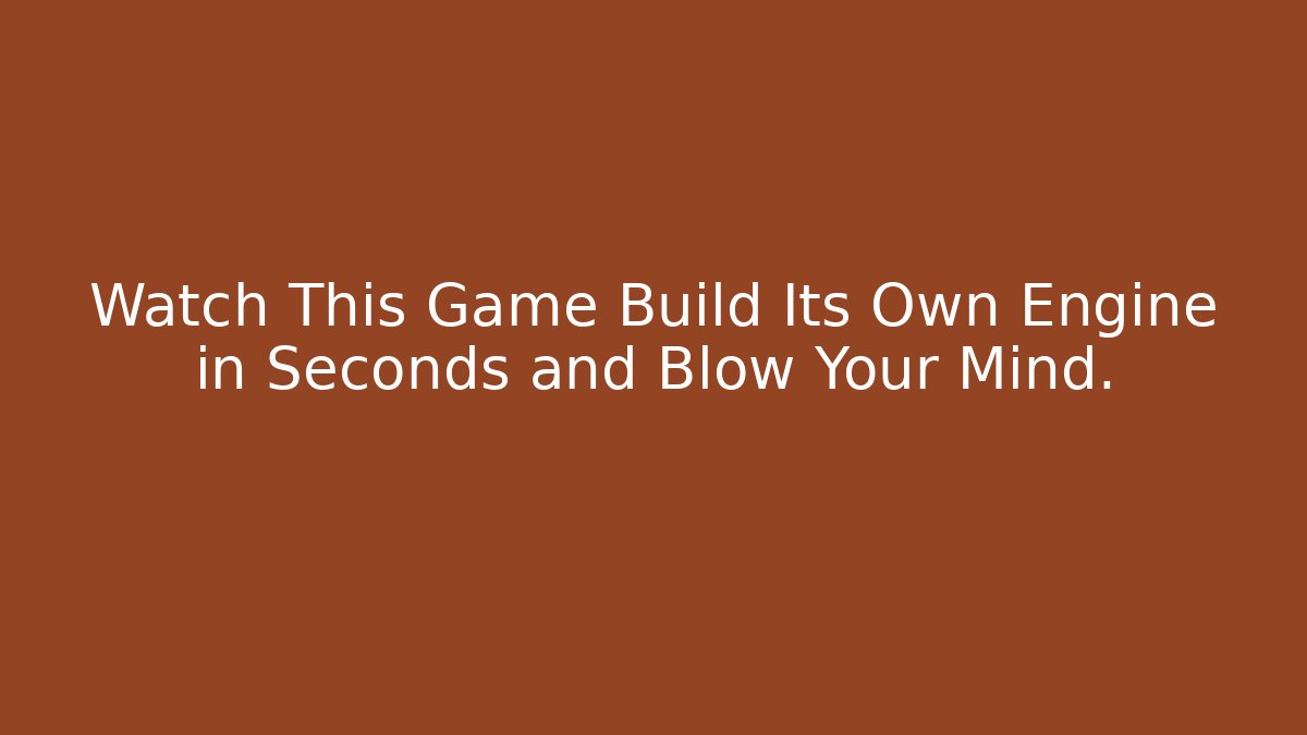 Watch This Game Build Its Own Engine in Seconds and Blow Your Mind.