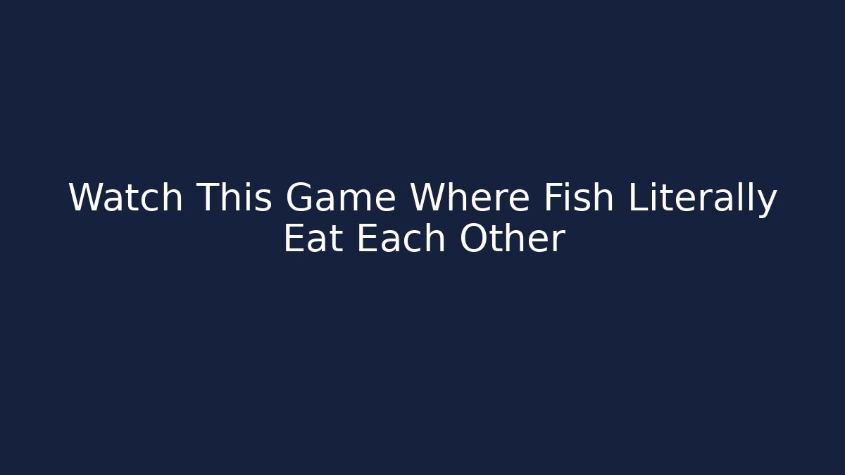 Watch This Game Where Fish Literally Eat Each Other