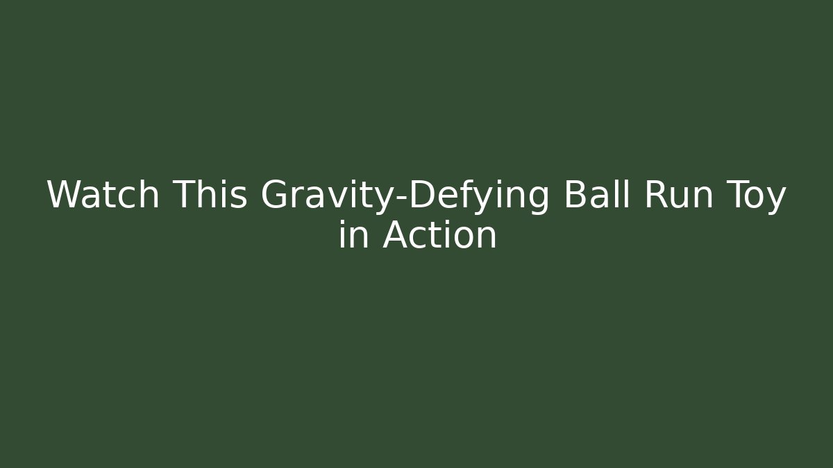 Watch This Gravity-Defying Ball Run Toy in Action
