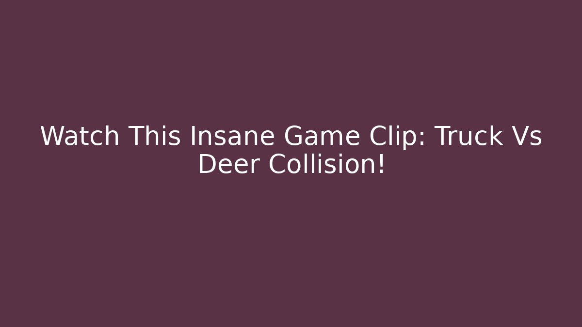 Watch This Insane Game Clip: Truck Vs Deer Collision!