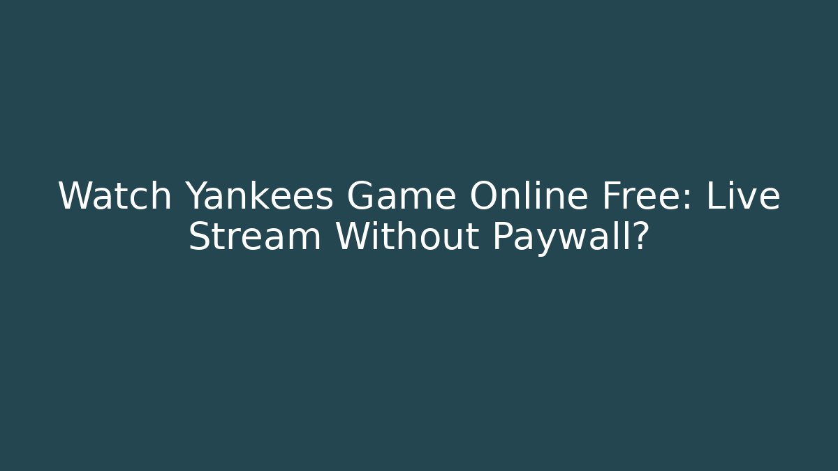 Watch Yankees Game Online Free: Live Stream Without Paywall?