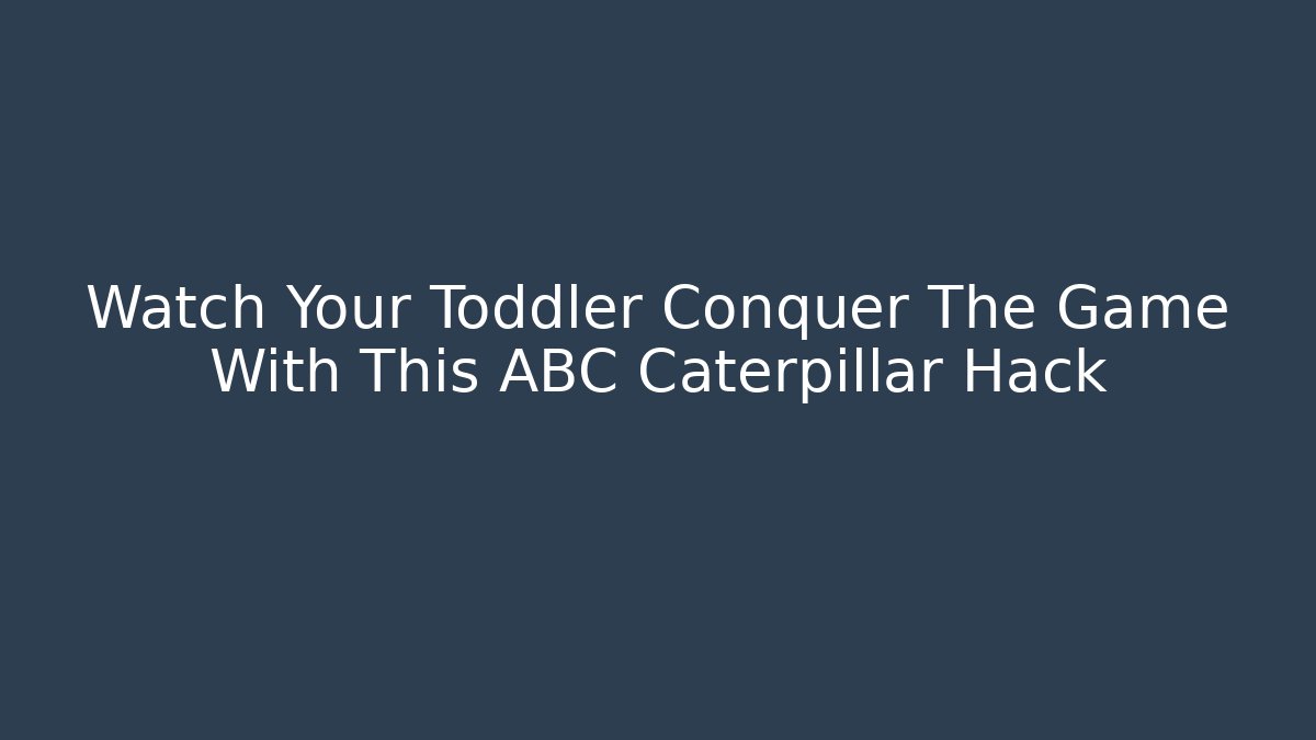 Watch Your Toddler Conquer The Game With This ABC Caterpillar Hack
