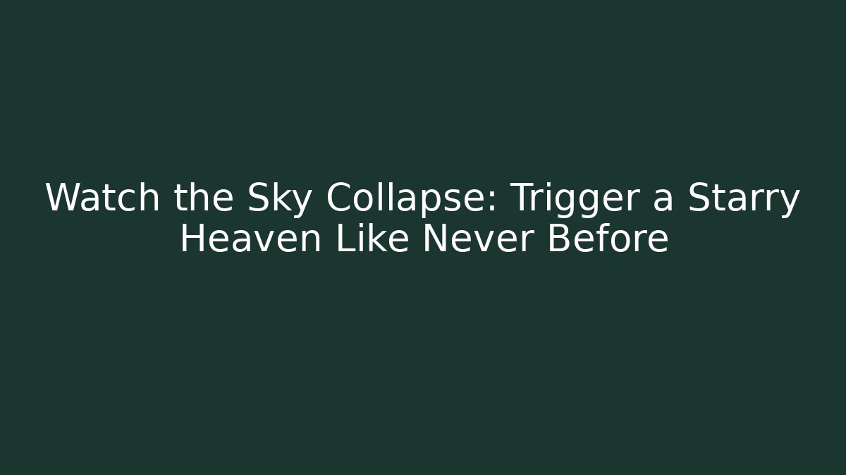 Watch the Sky Collapse: Trigger a Starry Heaven Like Never Before