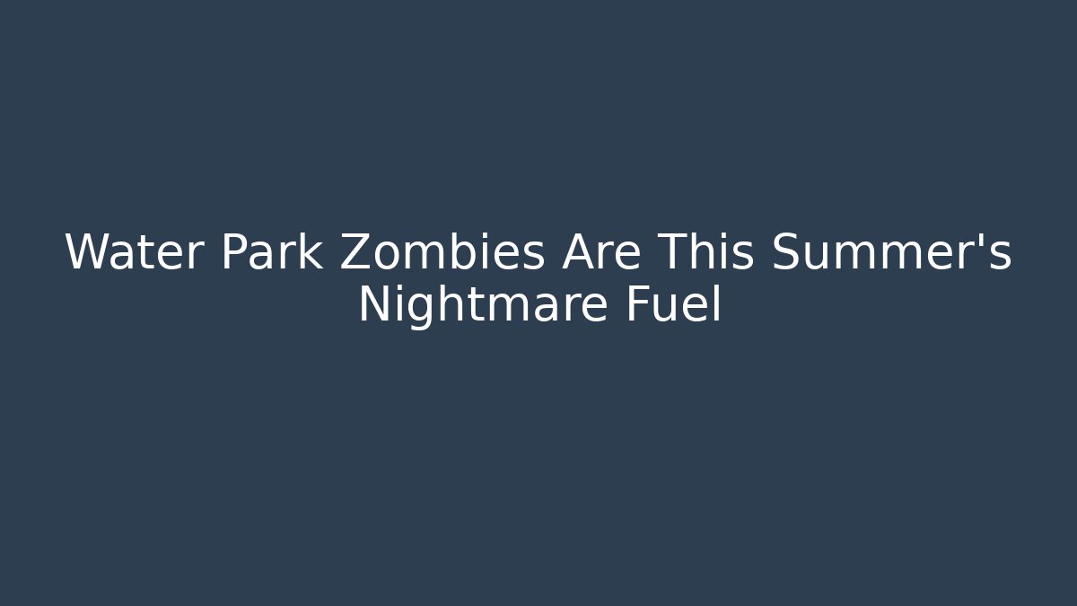 Water Park Zombies Are This Summer's Nightmare Fuel