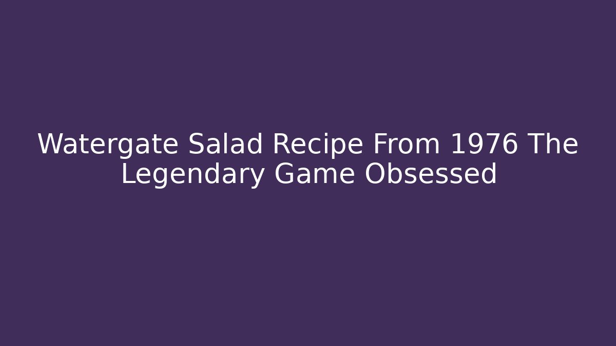 Watergate Salad Recipe From 1976 The Legendary Game Obsessed