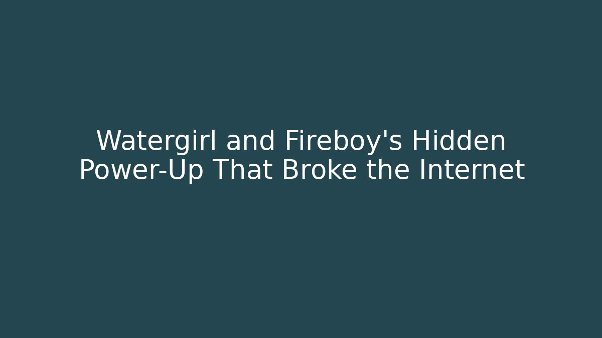 Watergirl and Fireboy's Hidden Power-Up That Broke the Internet