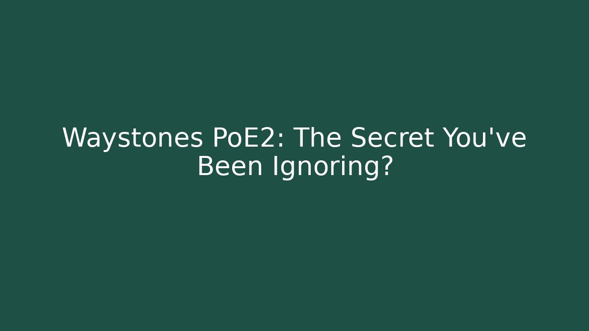 Waystones PoE2: The Secret You’ve Been Ignoring?