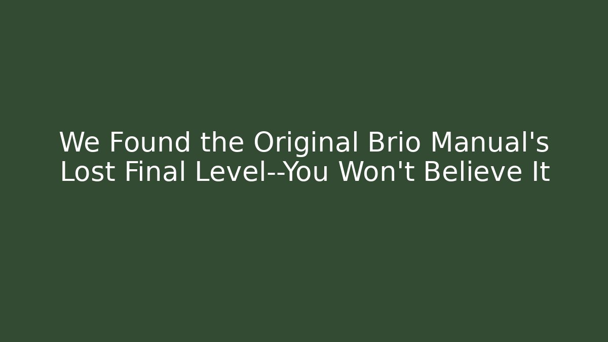 We Found the Original Brio Manual’s Lost Final Level—You Won’t Believe It