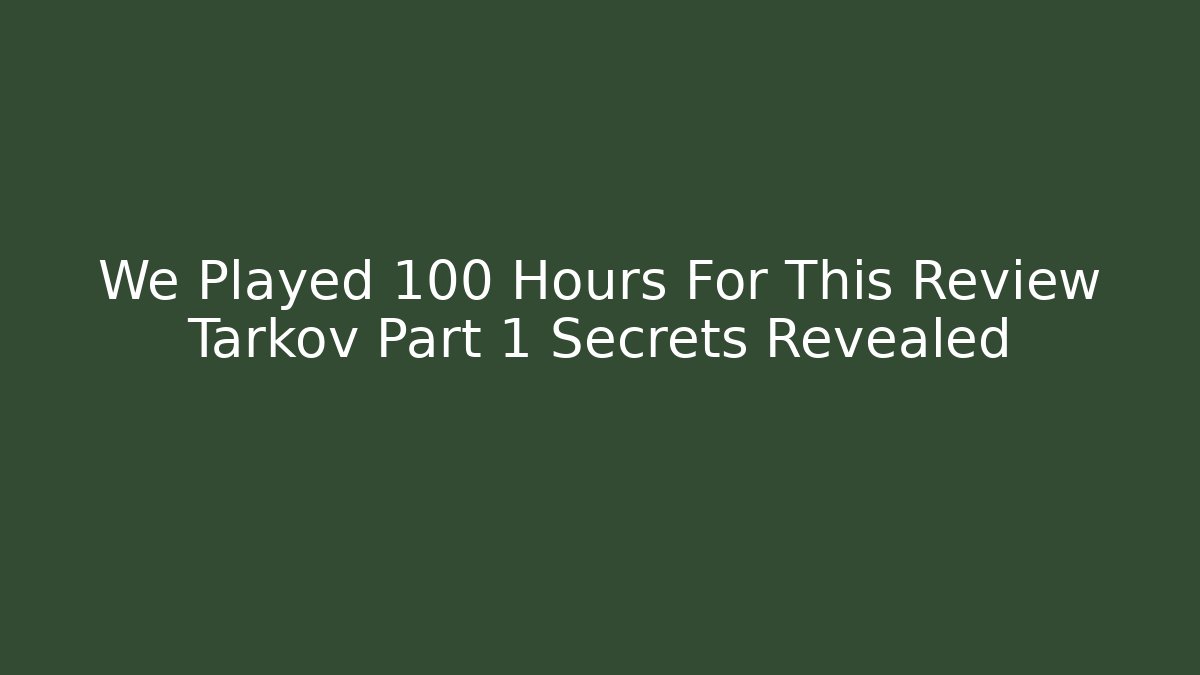 We Played 100 Hours For This Review Tarkov Part 1 Secrets Revealed