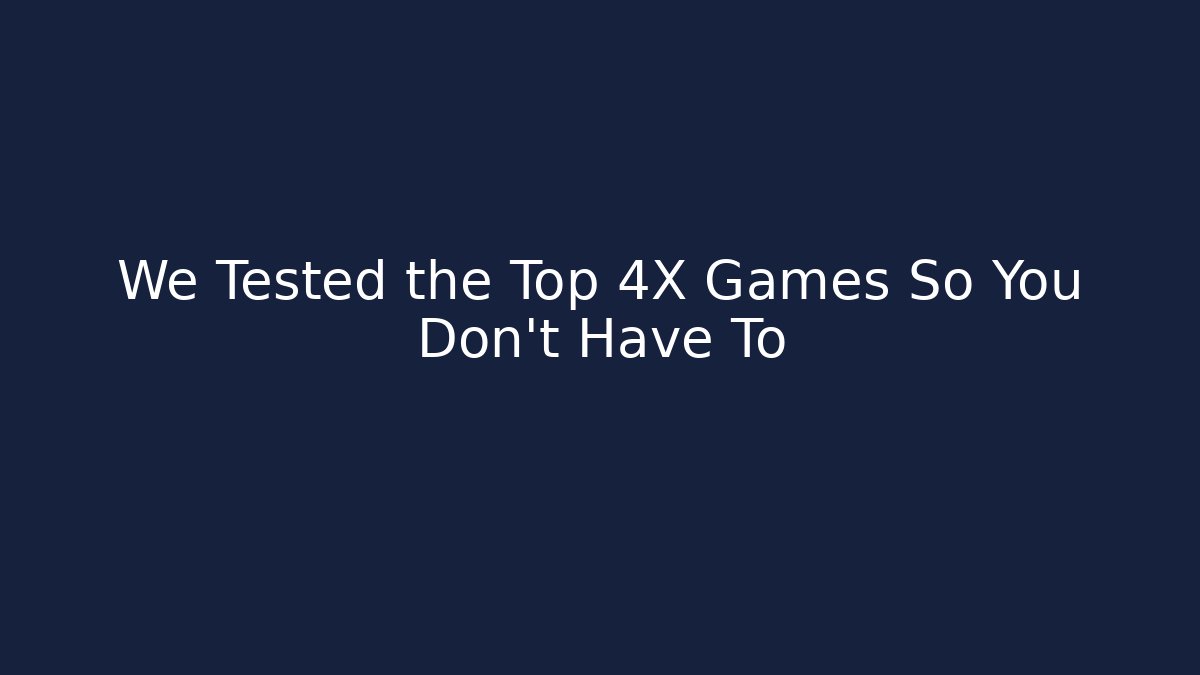 We Tested the Top 4X Games So You Don't Have To