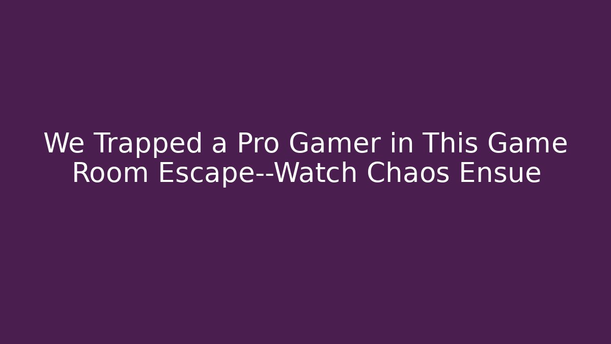We Trapped a Pro Gamer in This Game Room Escape—Watch Chaos Ensue