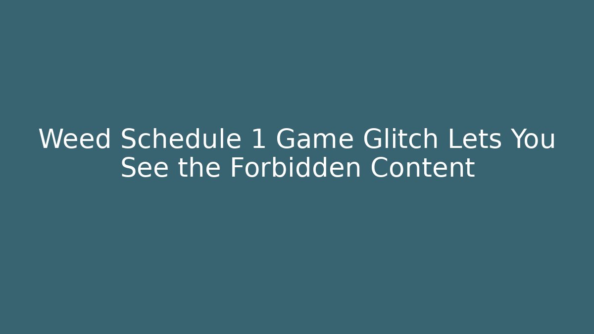 Weed Schedule 1 Game Glitch Lets You See the Forbidden Content