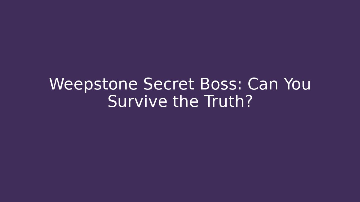 Weepstone Secret Boss: Can You Survive the Truth?