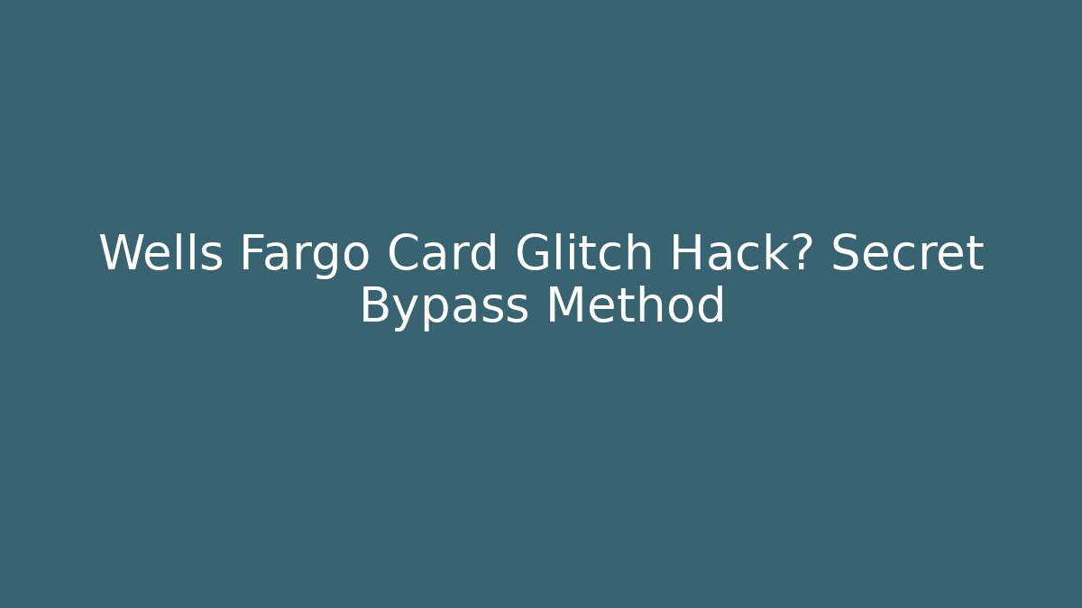 Wells Fargo Card Glitch Hack? Secret Bypass Method