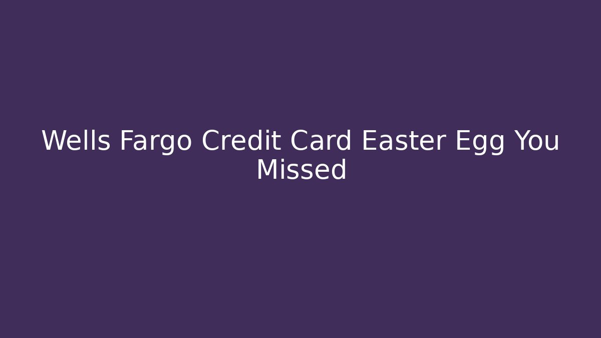 Wells Fargo Credit Card Easter Egg You Missed