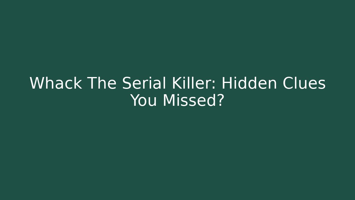 Whack The Serial Killer: Hidden Clues You Missed? - Smart Esu
