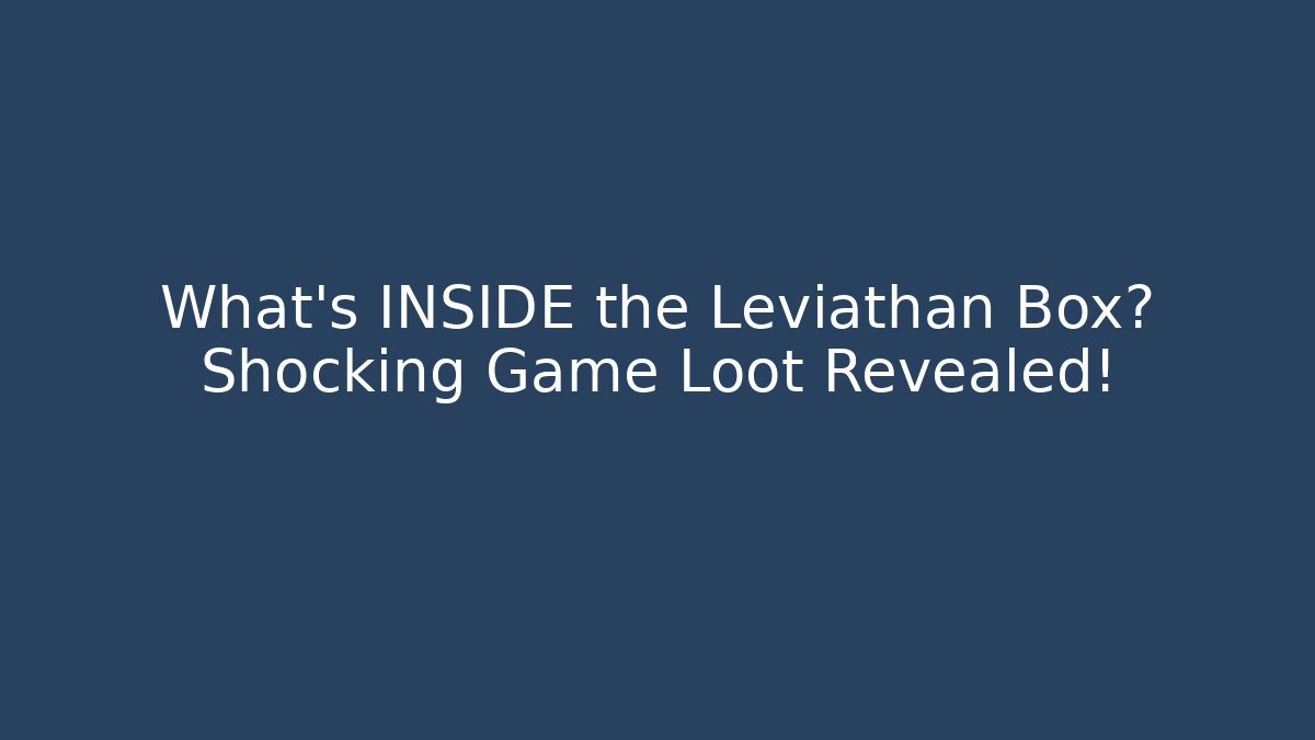 What's INSIDE the Leviathan Box? Shocking Game Loot Revealed!