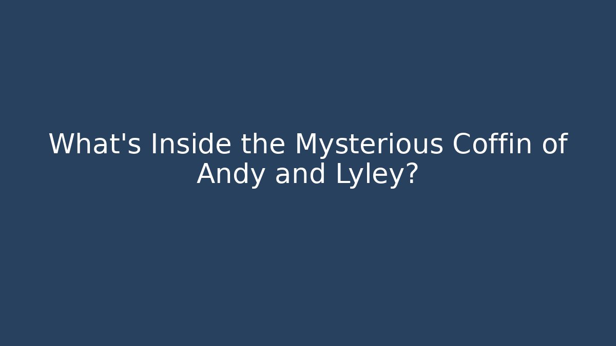What's Inside the Mysterious Coffin of Andy and Lyley?