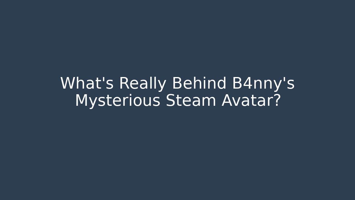 What's Really Behind B4nny's Mysterious Steam Avatar?