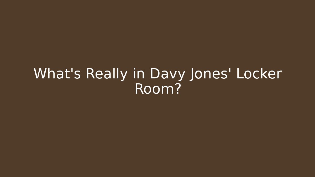 What's Really in Davy Jones' Locker Room?