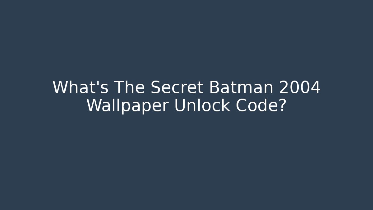 What's The Secret Batman 2004 Wallpaper Unlock Code? - Smart Esu