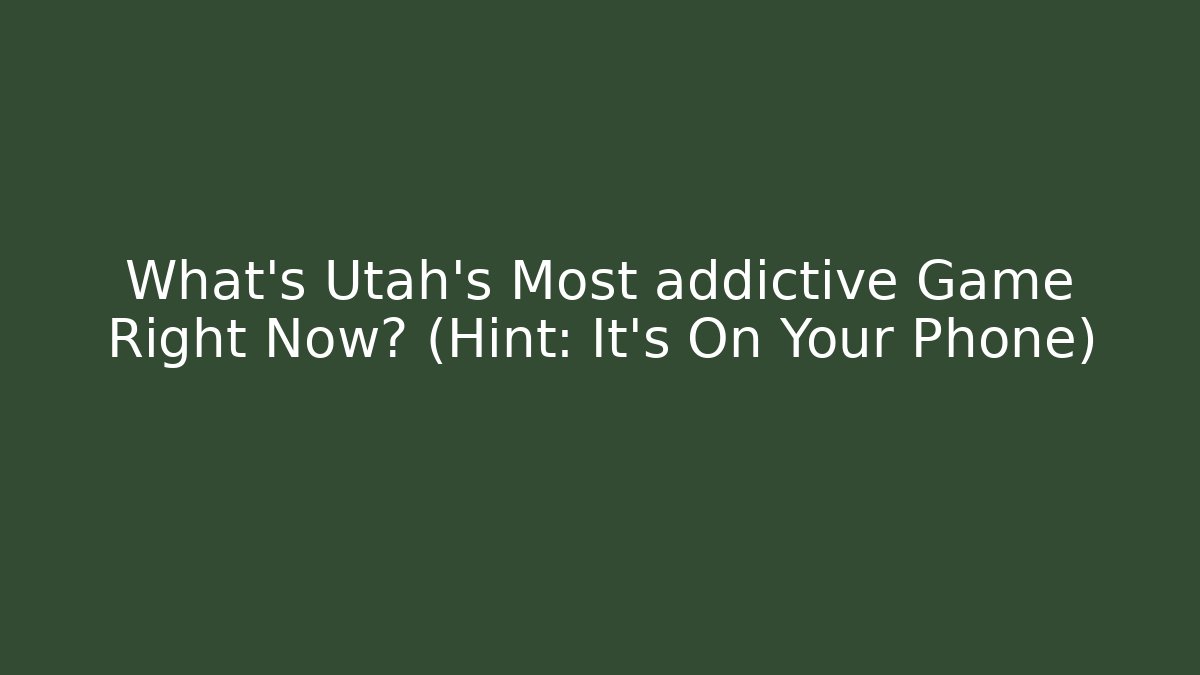 What's Utah's Most addictive Game Right Now? (Hint: It's On Your Phone)