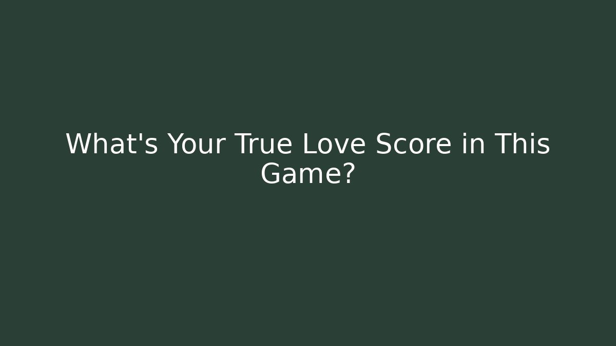 What's Your True Love Score in This Game?
