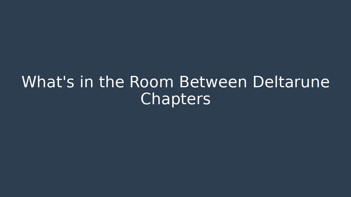 What's in the Room Between Deltarune Chapters