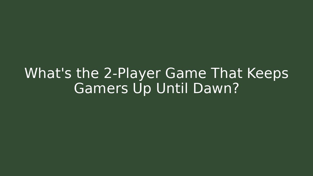 What's the 2-Player Game That Keeps Gamers Up Until Dawn?