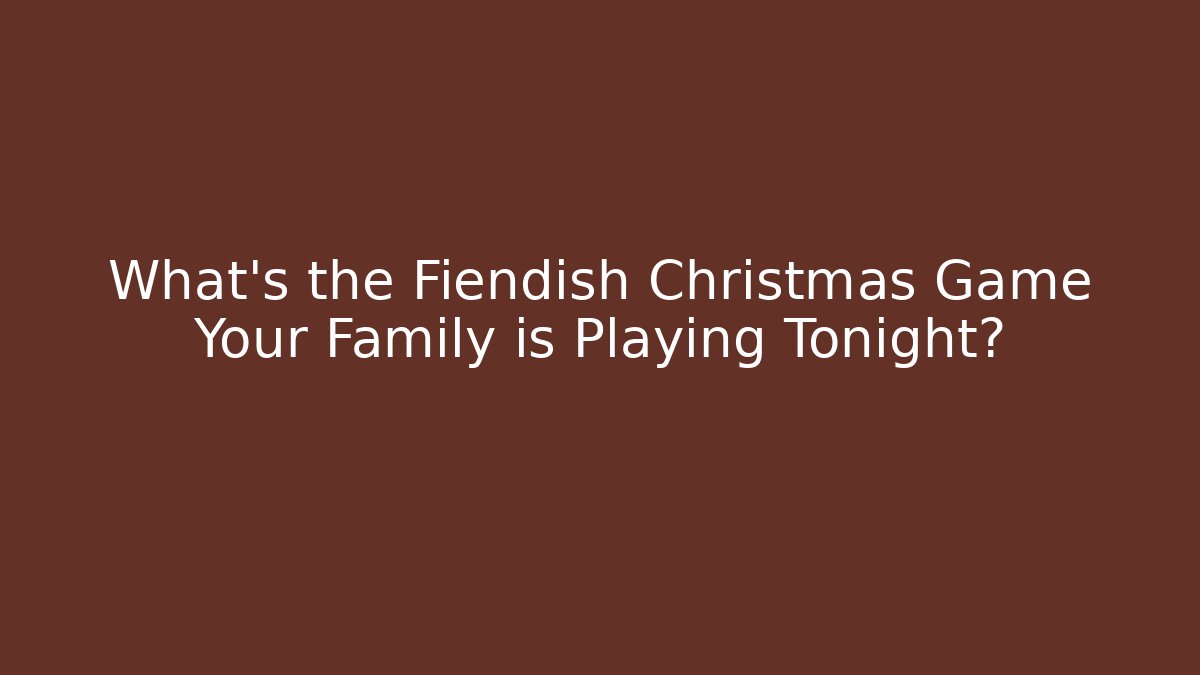 What's the Fiendish Christmas Game Your Family is Playing Tonight?