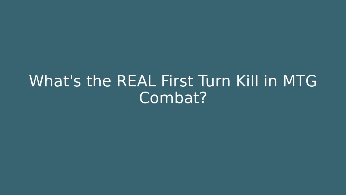 What's the REAL First Turn Kill in MTG Combat?