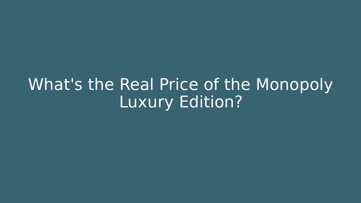 What's the Real Price of the Monopoly Luxury Edition?