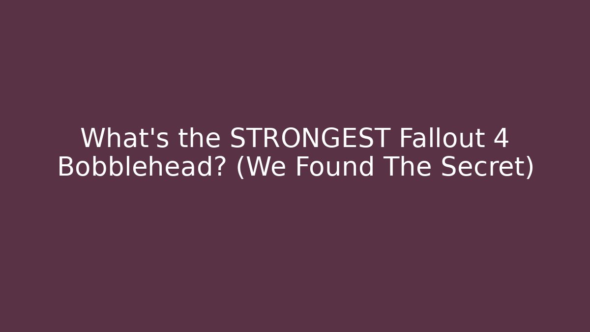 What's the STRONGEST Fallout 4 Bobblehead? (We Found The Secret) - Smart Esu