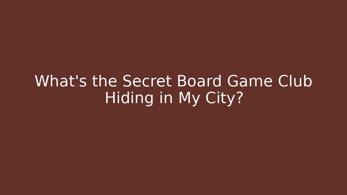 What's the Secret Board Game Club Hiding in My City?
