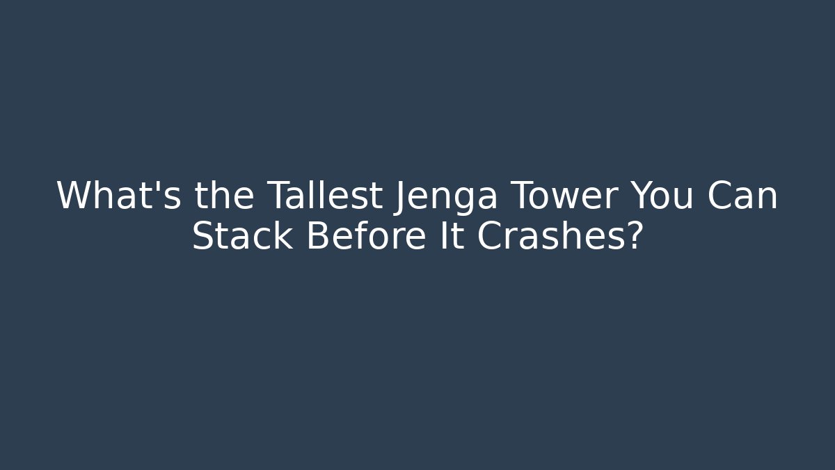 What's the Tallest Jenga Tower You Can Stack Before It Crashes?