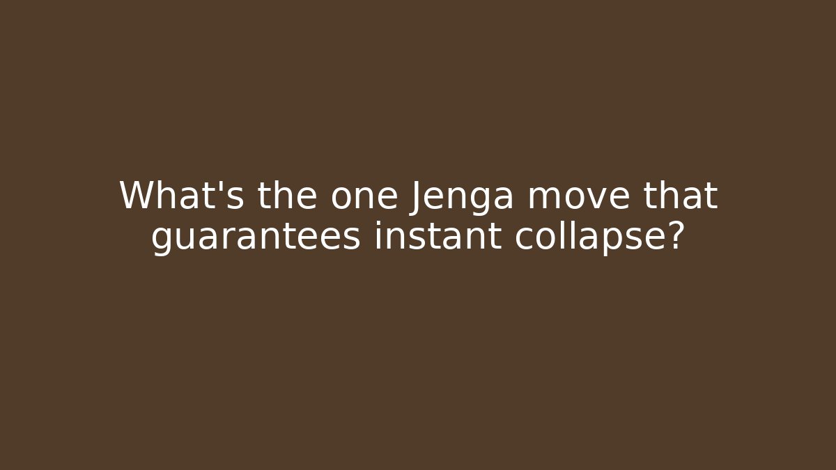 What's the one Jenga move that guarantees instant collapse?
