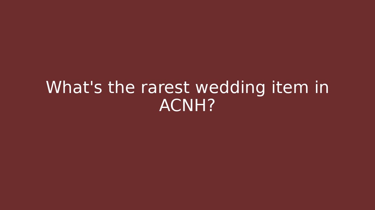 What's the rarest wedding item in ACNH?