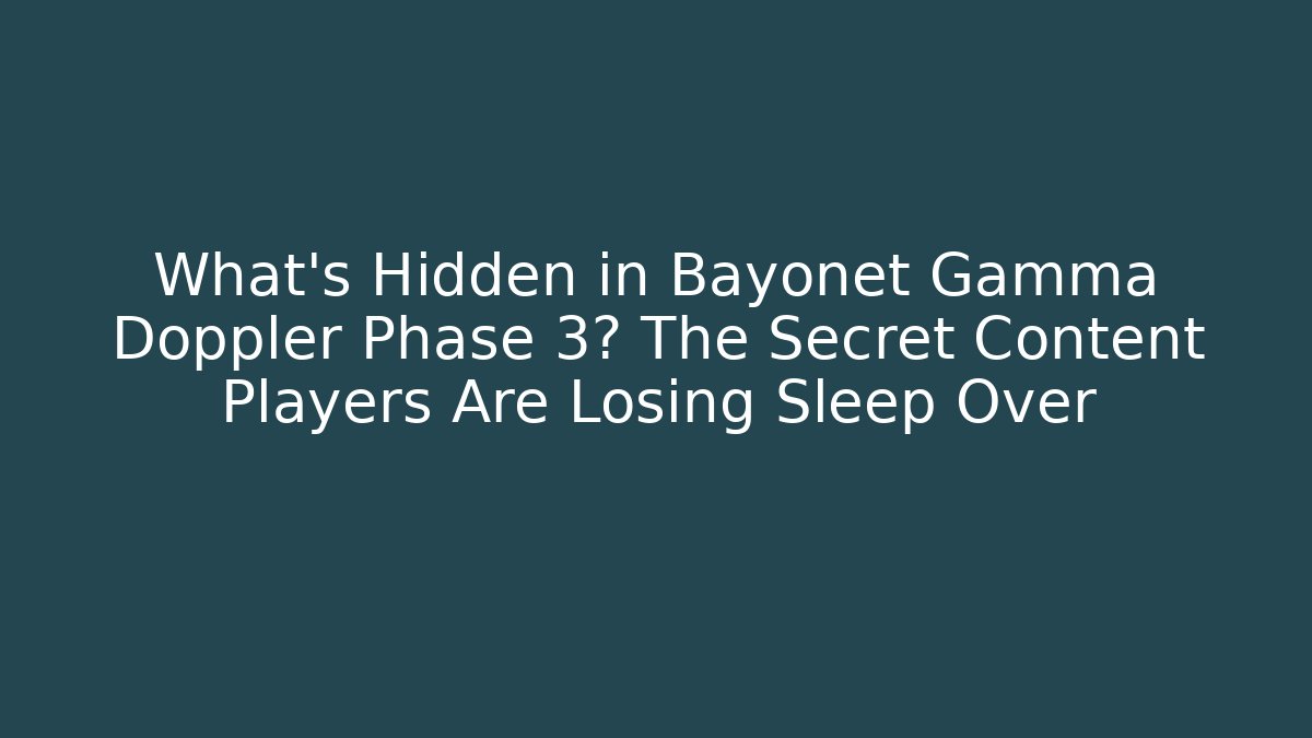 What’s Hidden in Bayonet Gamma Doppler Phase 3? The Secret Content Players Are Losing Sleep Over