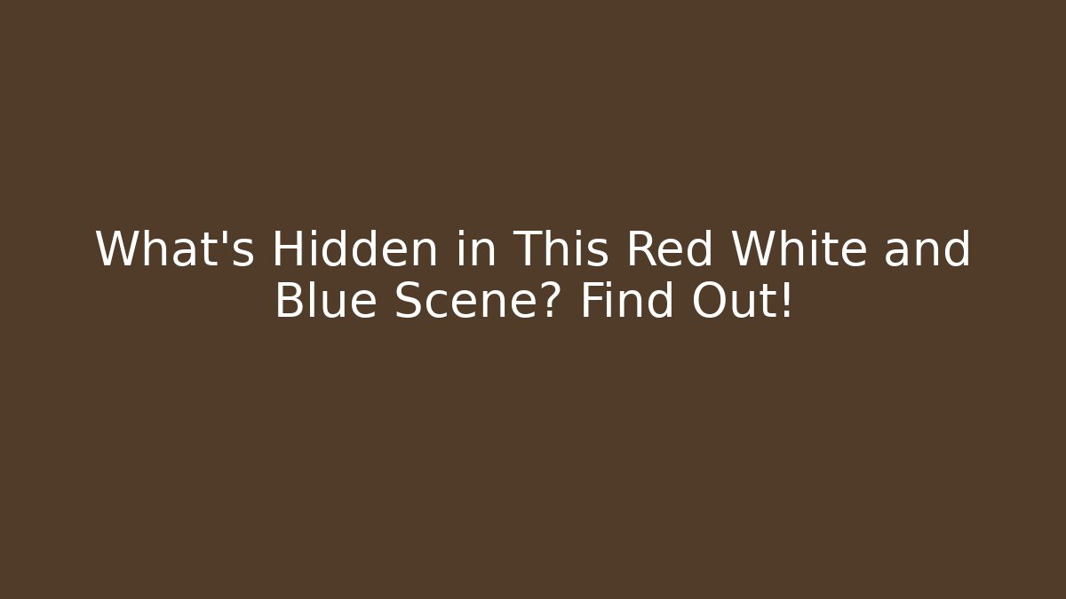 What’s Hidden in This Red White and Blue Scene? Find Out!